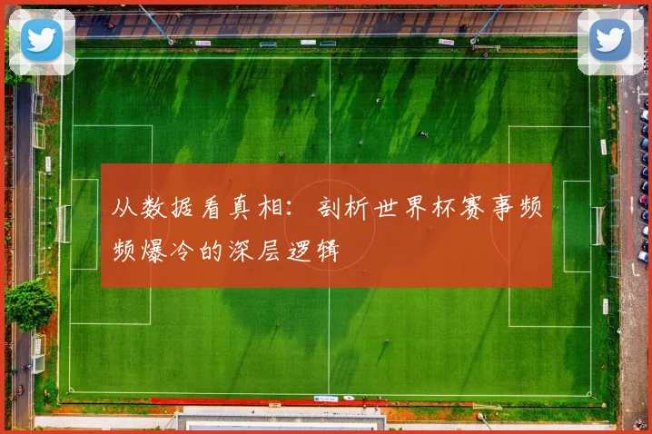 从数据看真相:剖析世界杯赛事频频爆冷的深层逻辑