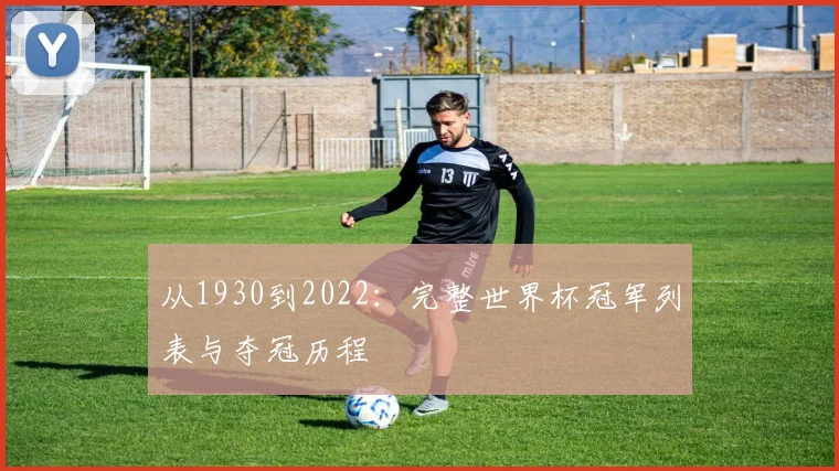 从1930到2022：完整世界杯冠军列表与夺冠历程