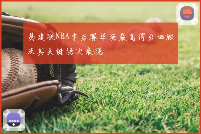 易建联NBA季后赛单场最高得分回顾及其关键场次表现