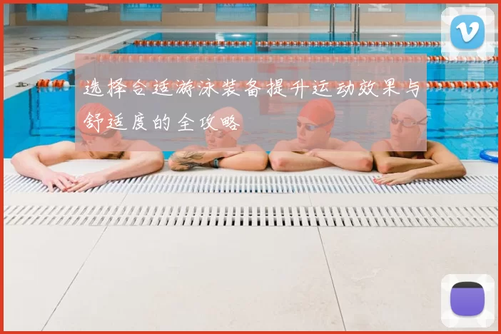 选择合适游泳装备提升运动效果与舒适度的全攻略