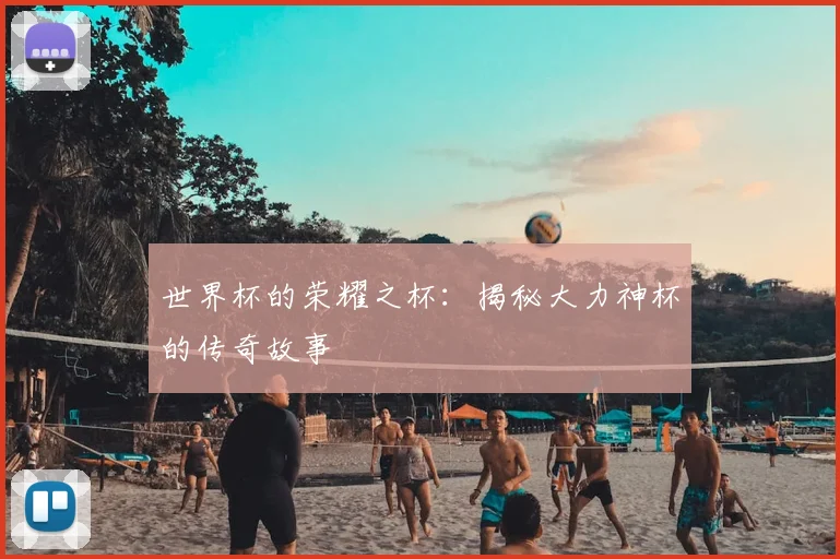 世界杯的荣耀之杯：揭秘大力神杯的传奇故事